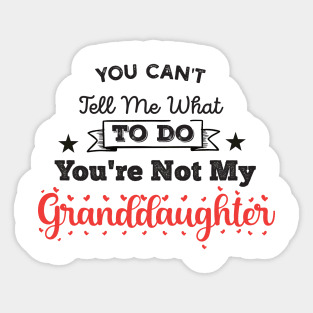 You Can't Tell Me What To Do You're Not My Granddaughter Sticker